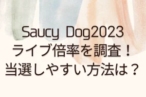 SaucyDog2023のライブ倍率を調査！当選しやすい方法は？を説明した画像