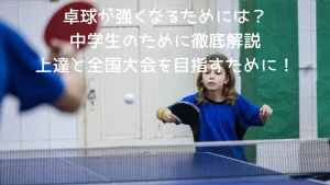 卓球が強くなる中学生のために？を説明した画像