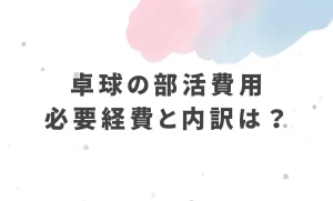 卓球の部活費用必要経費と内訳は？を説明した画像