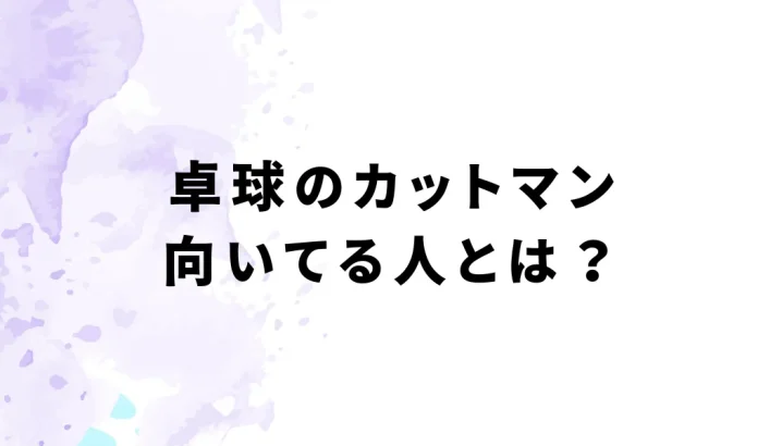 卓球のカットマン向いてる人とは？を説明した画像