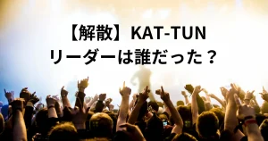KAT-TUNのリーダーは誰だった？を説明した画像